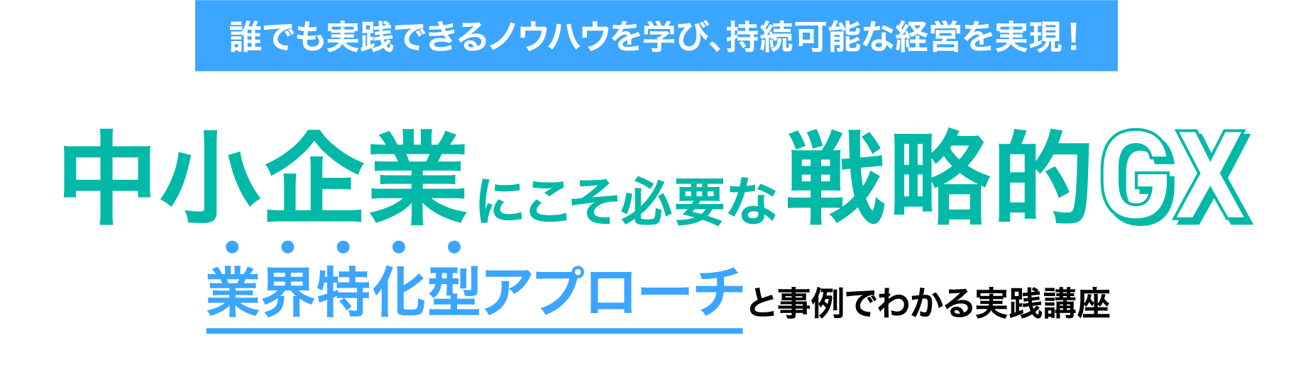 誰でも実践できるノウハウを学び、持続可能な経営を実現！中小企業にこそ必要な戦略的GX　業界特化型アプローチと事例でわかる実践講座
